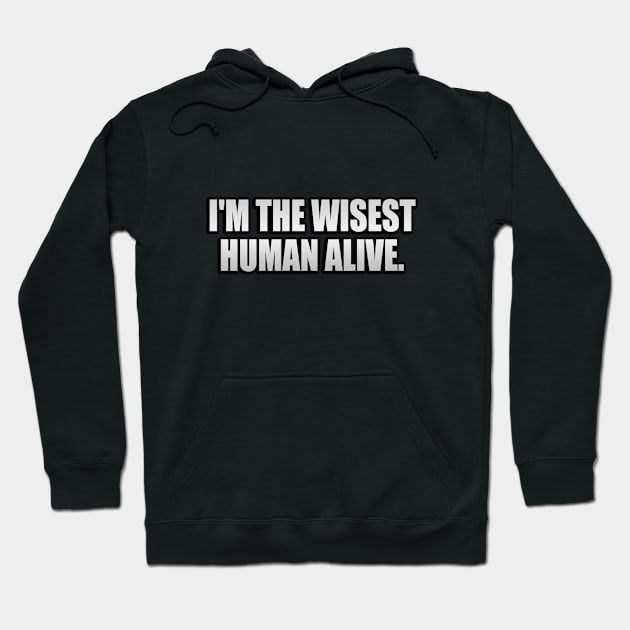 I'm the wisest human alive Hoodie by It'sMyTime